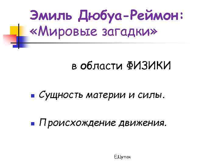 Эмиль Дюбуа-Реймон: «Мировые загадки» в области ФИЗИКИ n Сущность материи и силы. n Происхождение