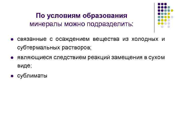 По условиям образования минералы можно подразделить: l связанные с осаждением вещества из холодных и