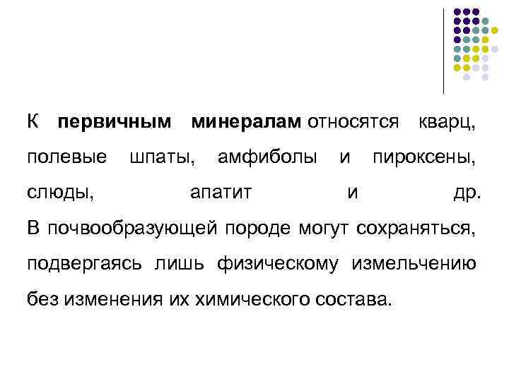 К первичным минералам относятся кварц, полевые шпаты, амфиболы и пироксены, слюды, апатит и др.