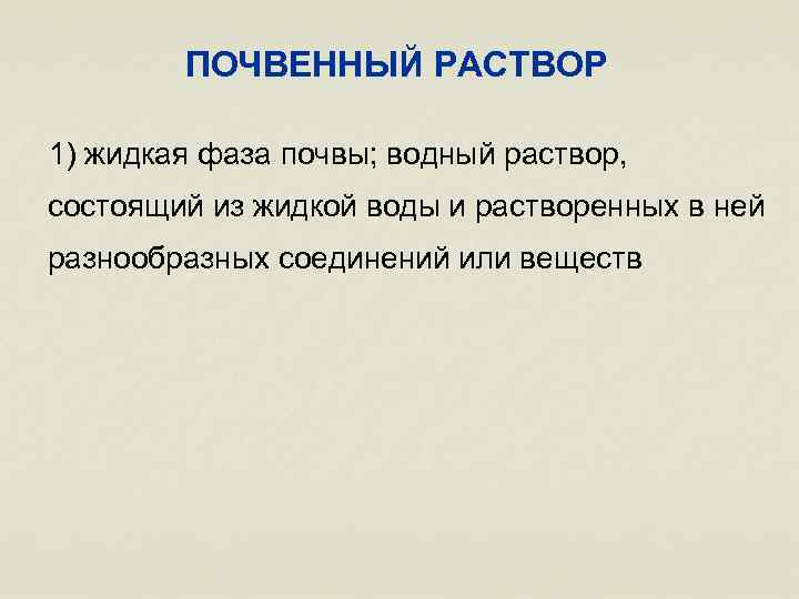 ПОЧВЕННЫЙ РАСТВОР 1) жидкая фаза почвы; водный раствор, состоящий из жидкой воды и растворенных