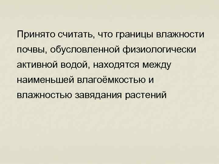 Принято считать, что границы влажности почвы, обусловленной физиологически активной водой, находятся между наименьшей влагоёмкостью