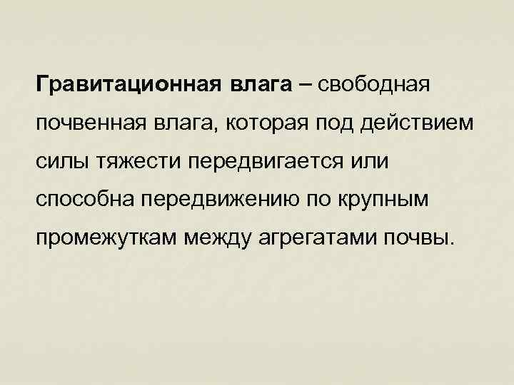 Гравитационная влага – свободная почвенная влага, которая под действием силы тяжести передвигается или способна