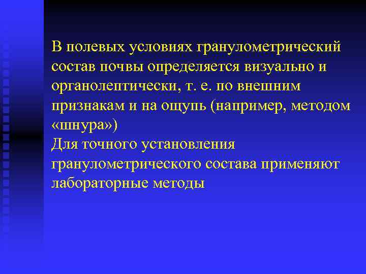 В полевых условиях гранулометрический состав почвы определяется визуально и органолептически, т. е. по внешним