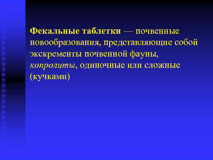 Фекальные таблетки — почвенные новообразования, представляющие собой экскременты почвенной фауны, копролиты, одиночные или сложные