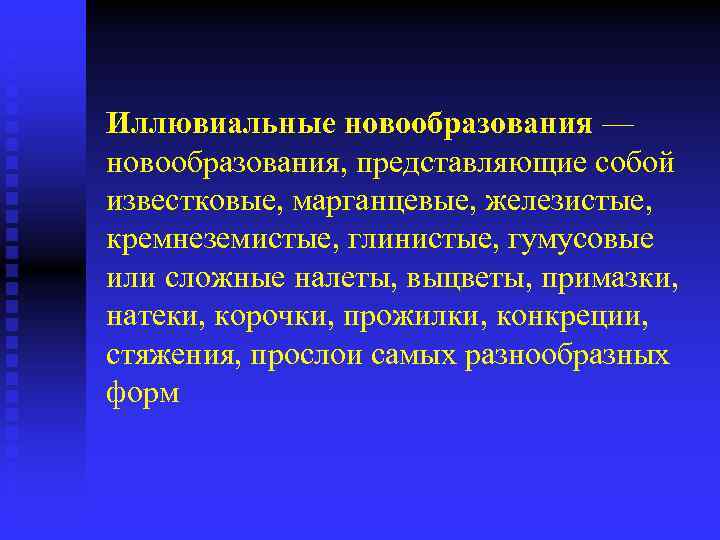 Иллювиальные новообразования — новообразования, представляющие собой известковые, марганцевые, железистые, кремнеземистые, глинистые, гумусовые или сложные