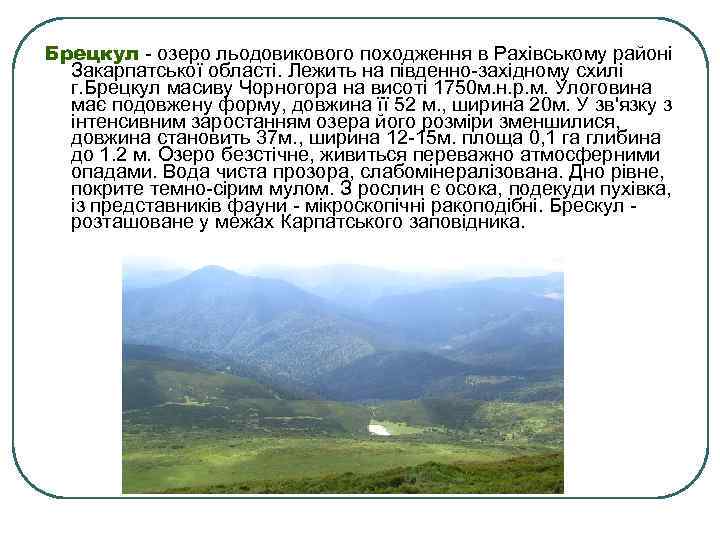 Брецкул - озеро льодовикового походження в Рахівському районі Закарпатської області. Лежить на південно-західному схилі