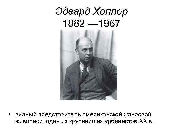 Эдвард Хоппер 1882 — 1967 • видный представитель американской жанровой живописи, один из крупнейших