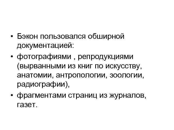  • Бэкон пользовался обширной документацией: • фотографиями , репродукциями (вырванными из книг по