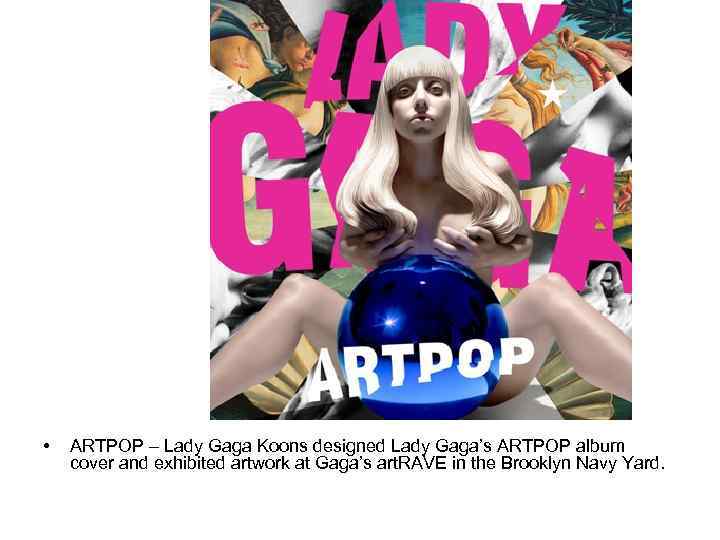  • ARTPOP – Lady Gaga Koons designed Lady Gaga’s ARTPOP album cover and