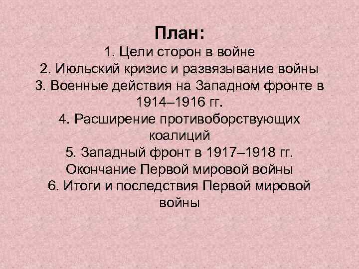 План: 1. Цели сторон в войне 2. Июльский кризис и развязывание войны 3. Военные