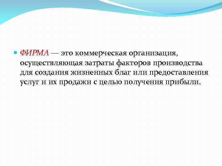  ФИРМА — это коммерческая организация, осуществляющая затраты факторов производства для создания жизненных благ