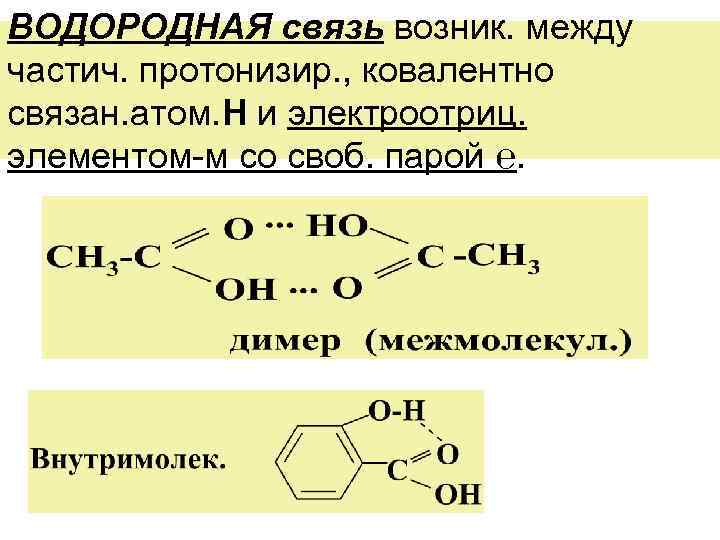 ВОДОРОДНАЯ связь возник. между частич. протонизир. , ковалентно связан. атом. Н и электроотриц. элементом-м