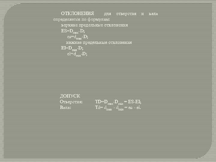 ОТКЛОНЕНИЯ для отверстия определяется по формулам: верхние предельные отклонения ES=Dmax D; es=dmax D; нижние