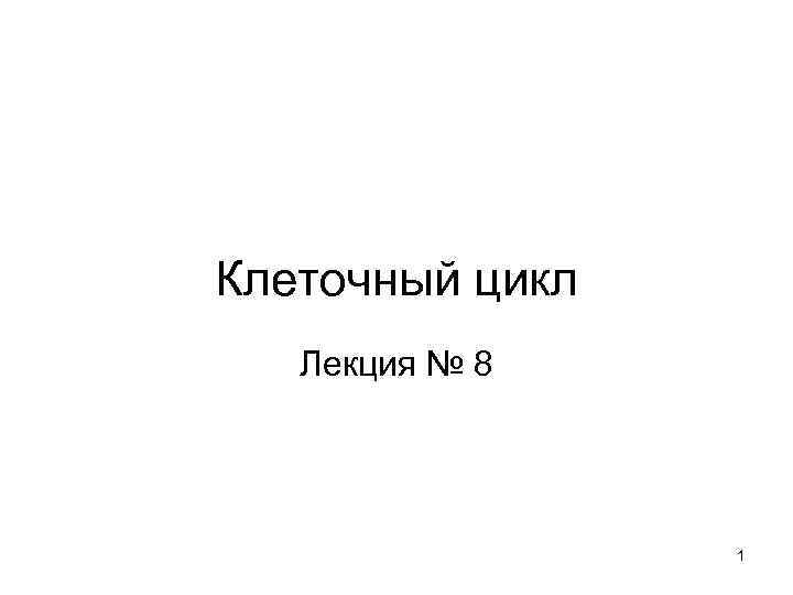 Клеточный цикл Лекция № 8 1 
