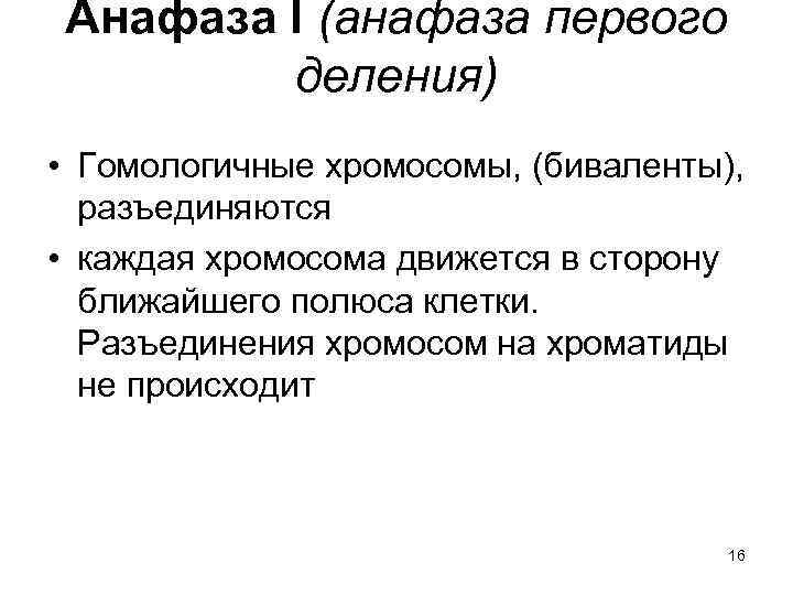 Анафаза I (анафаза первого деления) • Гомологичные хромосомы, (биваленты), разъединяются • каждая хромосома движется