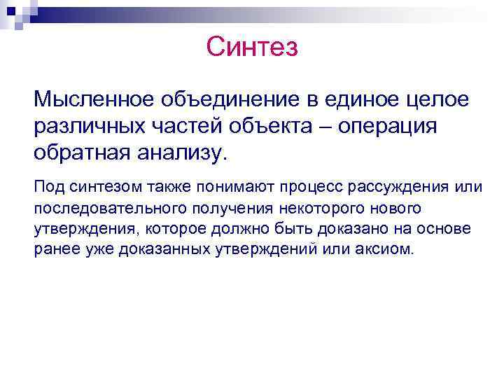 Синтез Мысленное объединение в единое целое различных частей объекта – операция обратная анализу. Под
