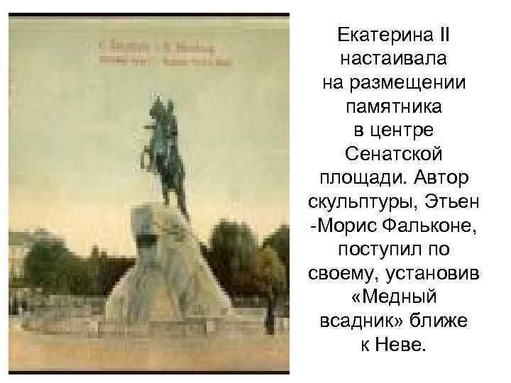 Екатерина II настаивала на размещении памятника в центре Сенатской площади. Автор скульптуры, Этьен -Морис