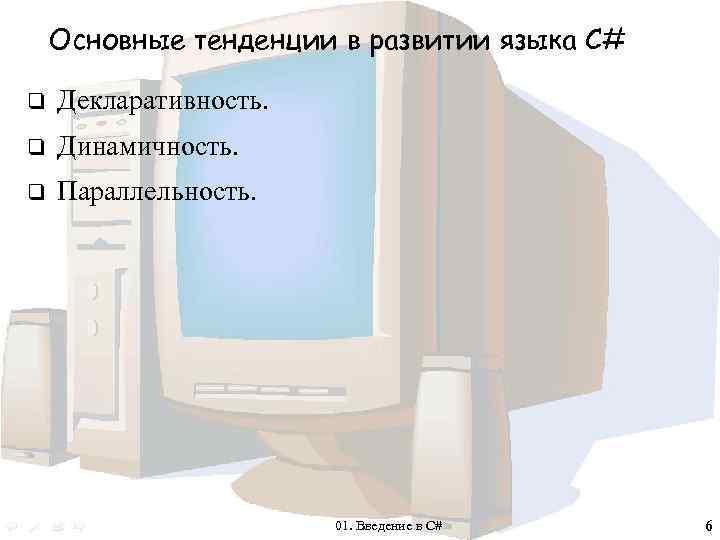 Основные тенденции в развитии языка С# q Декларативность. q Динамичность. q Параллельность. 01. Введение
