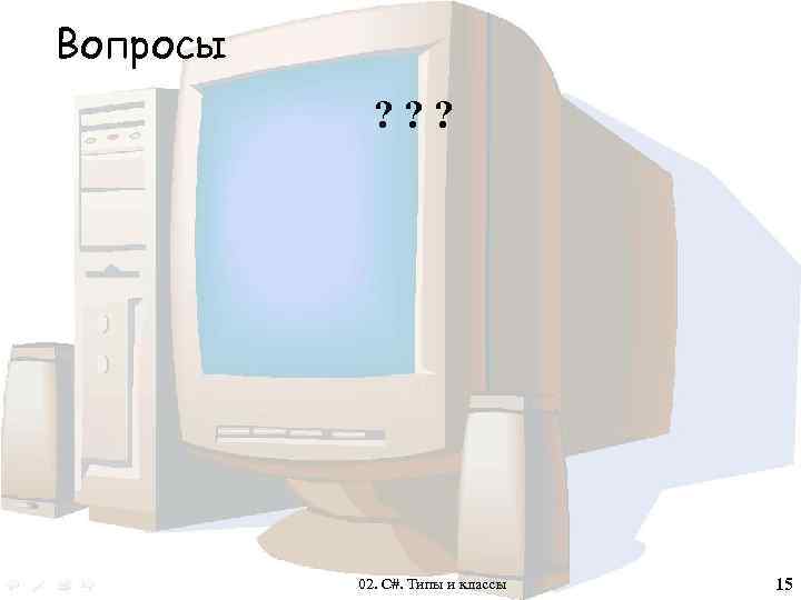 Вопросы ? ? ? 02. C#. Типы и классы 15 