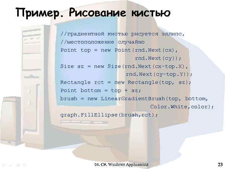Пример. Рисование кистью //градиентной кистью рисуется эллипс, //местоположение случайно Point top = new Point(rnd.