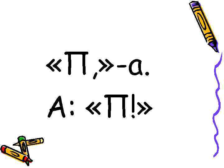  «П, » -а. А: «П!» 