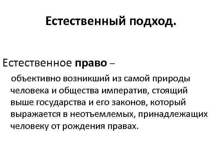 Естественный подход. Естественное право – объективно возникший из самой природы человека и общества императив,