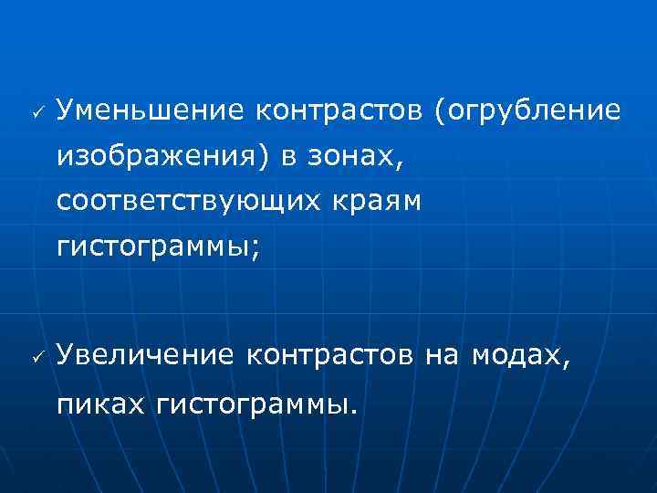 ü Уменьшение контрастов (огрубление изображения) в зонах, соответствующих краям гистограммы; ü Увеличение контрастов на