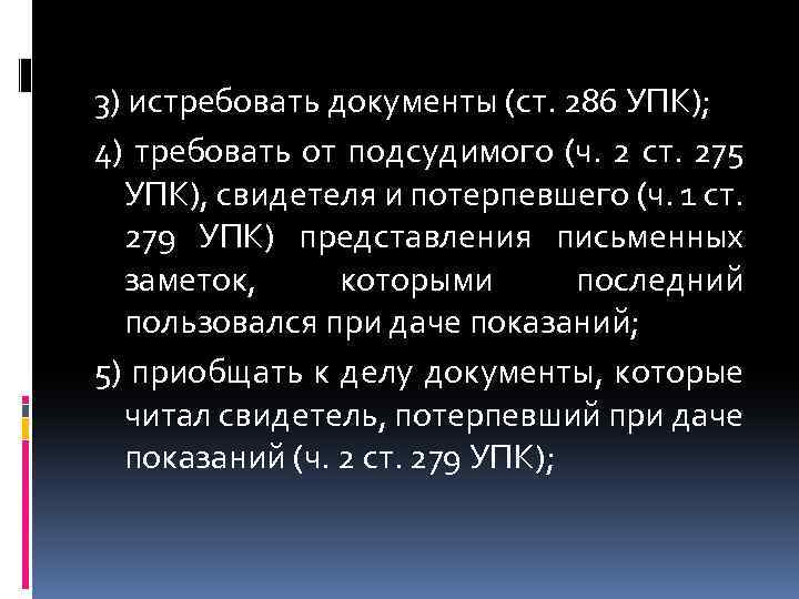 3) истребовать документы (ст. 286 УПК); 4) требовать от подсудимого (ч. 2 ст. 275