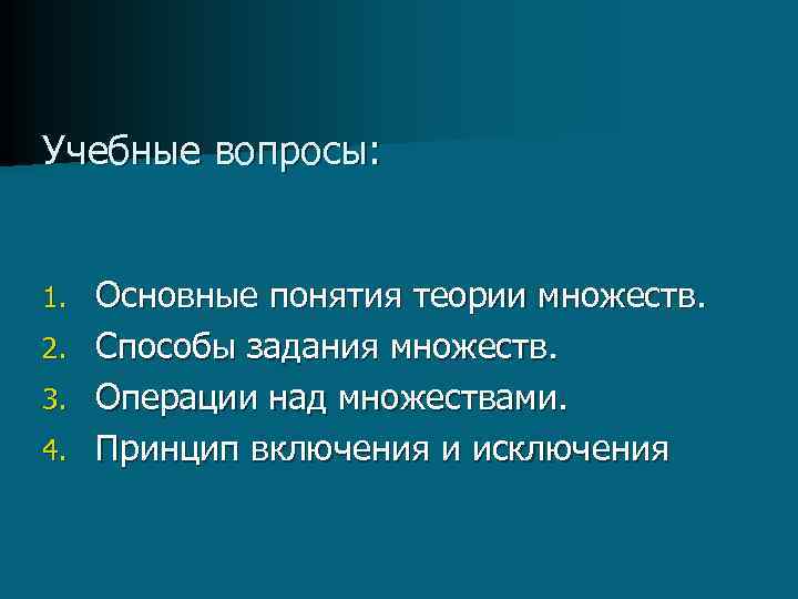 Учебные вопросы: 1. 2. 3. 4. Основные понятия теории множеств. Способы задания множеств. Операции
