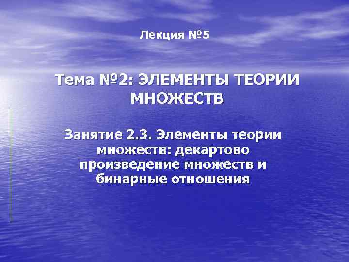 Лекция № 5 Тема № 2: ЭЛЕМЕНТЫ ТЕОРИИ МНОЖЕСТВ Занятие 2. 3. Элементы теории