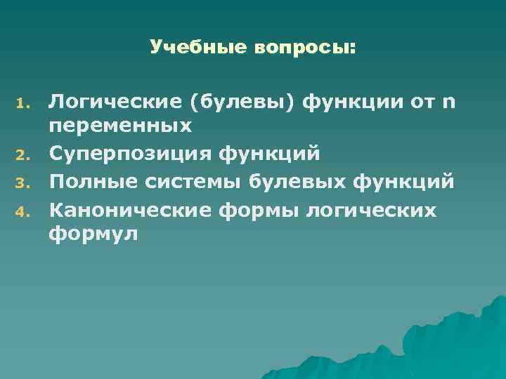 Учебные вопросы: 1. 2. 3. 4. Логические (булевы) функции от n переменных Суперпозиция функций