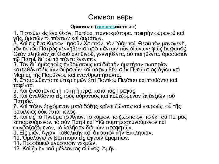 Символ веры Оригинал (греческий текст) 1. Πιστεύω εἰς ἕνα Θεόν, Πατέρα, παντοκράτορα, ποιητὴν οὐρανοῦ