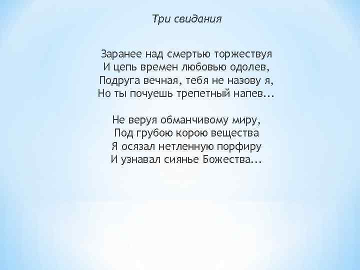 Три свидания Заранее над смертью торжествуя И цепь времен любовью одолев, Подруга вечная, тебя