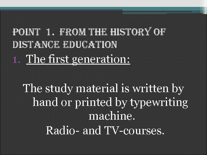 Point 1. from the history of distance education 1. The first generation: The study