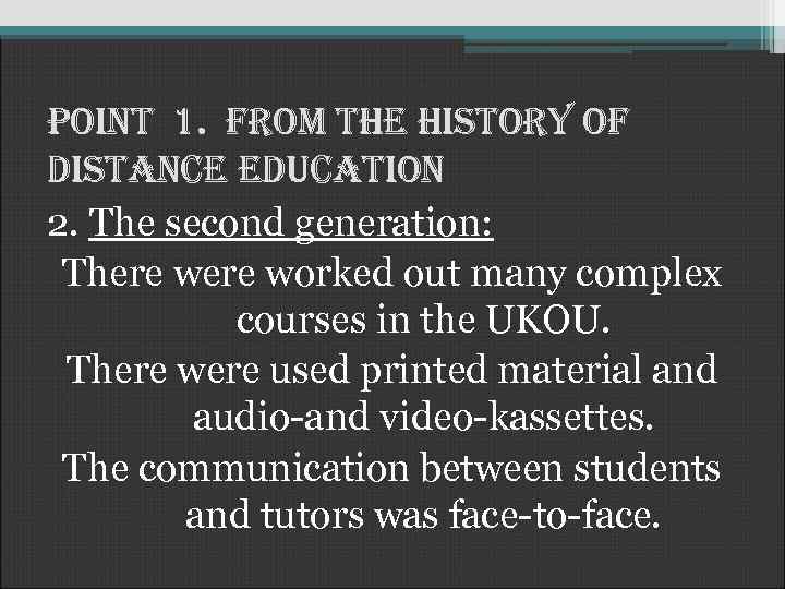 Point 1. from the history of distance education 2. The second generation: There worked