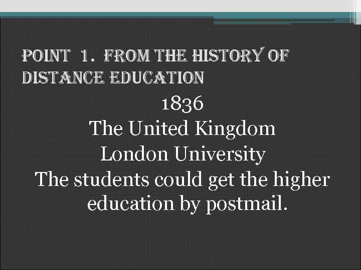 Point 1. from the history of distance education 1836 The United Kingdom London University