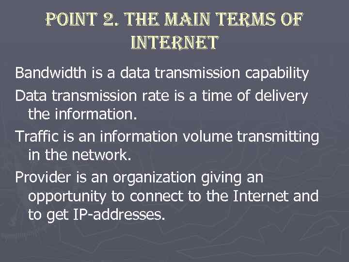 Point 2. the main terms of internet Bandwidth is a data transmission capability Data