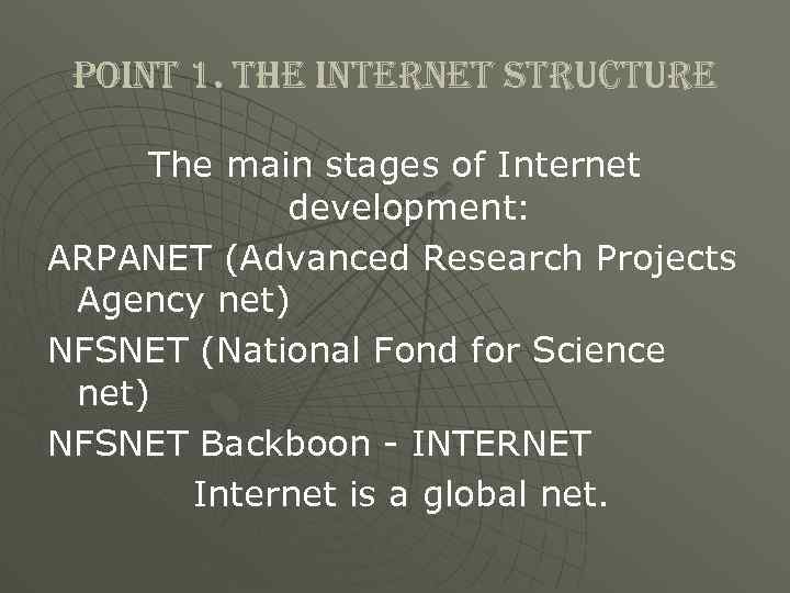 point 1. the internet structure The main stages of Internet development: ARPANET (Advanced Research