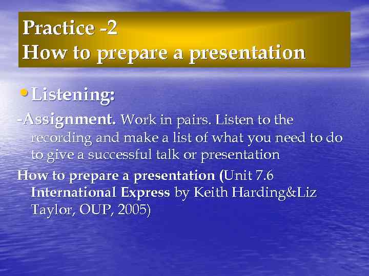 Practice -2 How to prepare a presentation • Listening: -Assignment. Work in pairs. Listen