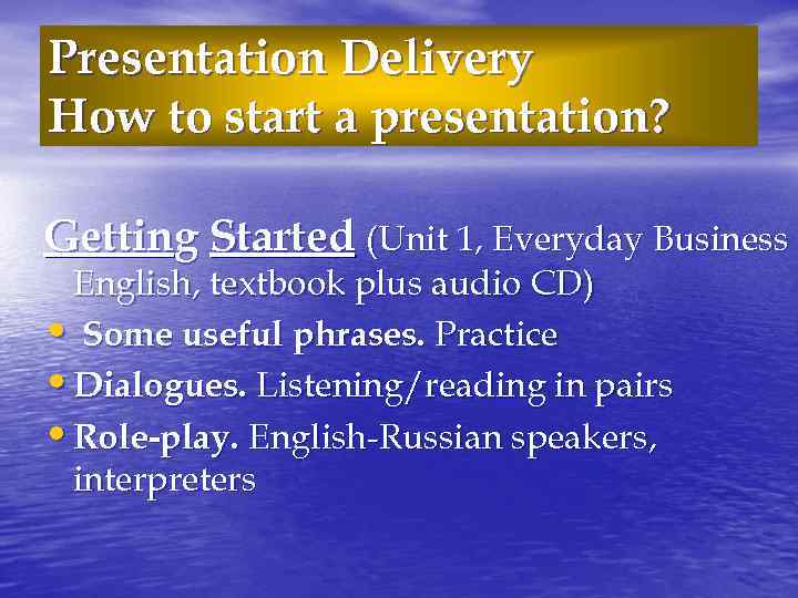 Presentation Delivery How to start a presentation? Getting Started (Unit 1, Everyday Business English,