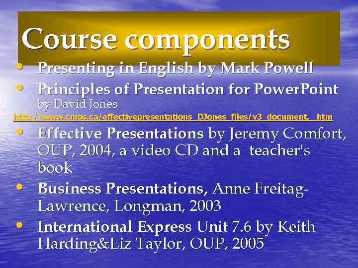 Course components • Presenting in English by Mark Powell • Principles of Presentation for