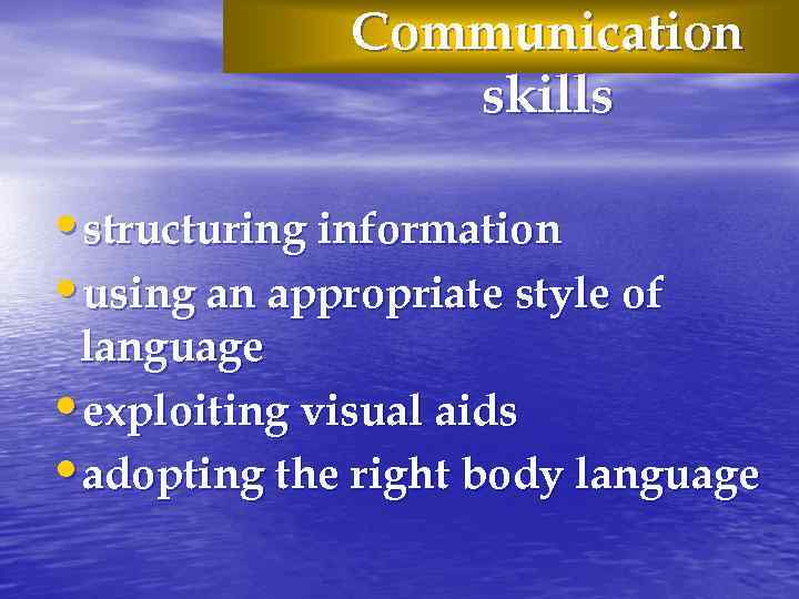 Communication skills • structuring information • using an appropriate style of language • exploiting