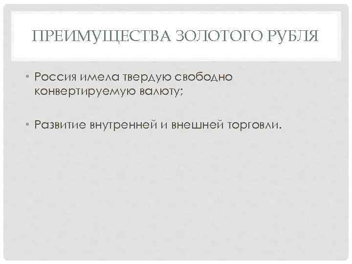 ПРЕИМУЩЕСТВА ЗОЛОТОГО РУБЛЯ • Россия имела твердую свободно конвертируемую валюту; • Развитие внутренней и