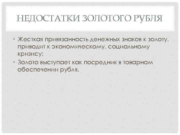 НЕДОСТАТКИ ЗОЛОТОГО РУБЛЯ • Жесткая привязанность денежных знаков к золоту, приводит к экономическому, социальному