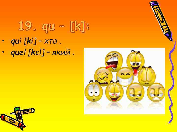 19. qu – [k]: • qui [ki] – хто. • quel [kεl] – який.