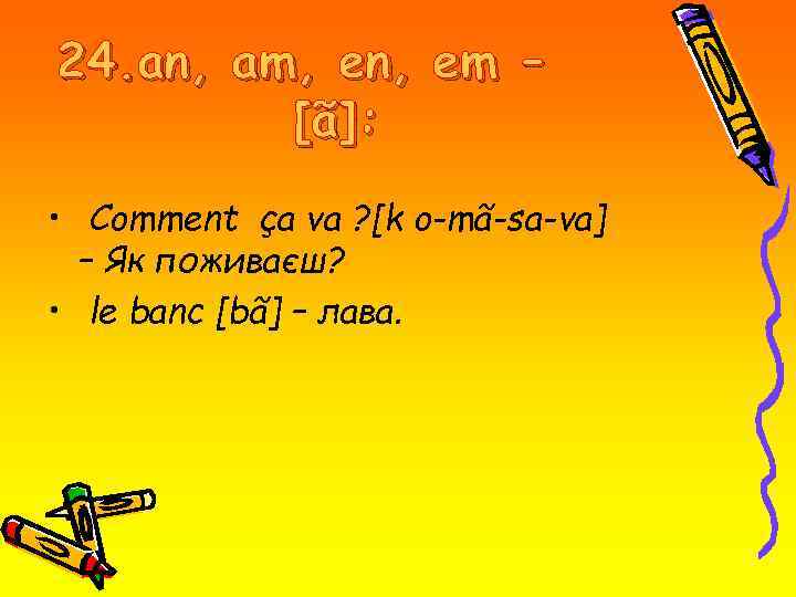 24. an, am, en, em – [ã]: • Сomment ça va ? [k o-mã-sa-va]