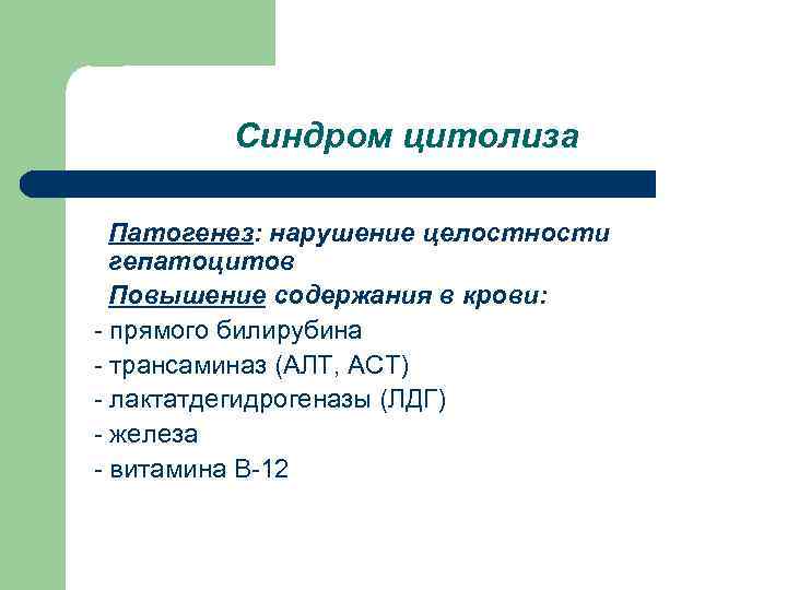 Синдром цитолиза Патогенез: нарушение целостности гепатоцитов Повышение содержания в крови: - прямого билирубина -