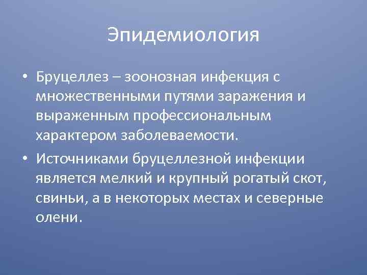 Эпидемиология • Бруцеллез – зоонозная инфекция с множественными путями заражения и выраженным профессиональным характером