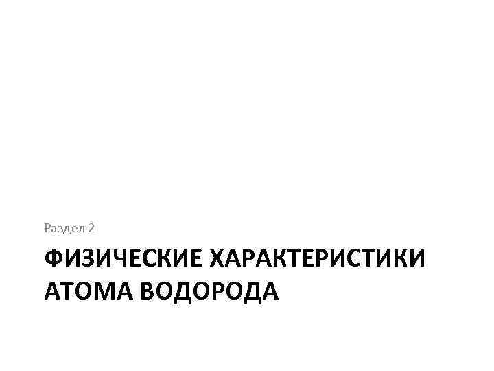 Раздел 2 ФИЗИЧЕСКИЕ ХАРАКТЕРИСТИКИ АТОМА ВОДОРОДА 