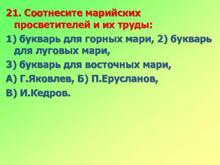 21. Соотнесите марийских просветителей и их труды: 1) букварь для горных мари, 2) букварь